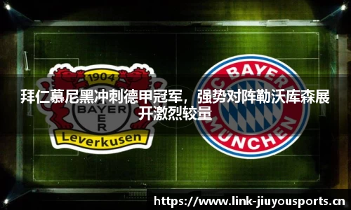 拜仁慕尼黑冲刺德甲冠军，强势对阵勒沃库森展开激烈较量