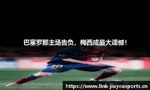巴塞罗那主场告负，梅西成最大遗憾！