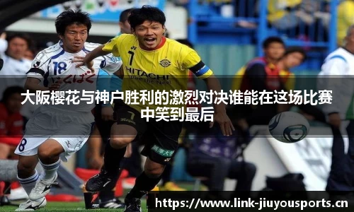 大阪樱花与神户胜利的激烈对决谁能在这场比赛中笑到最后