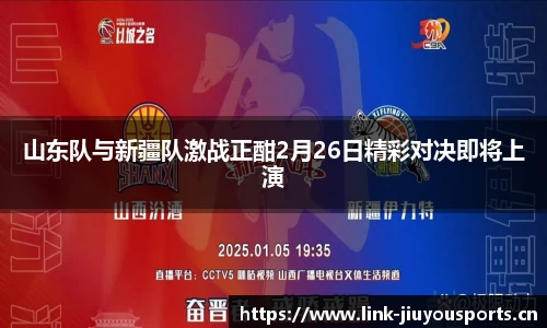 山东队与新疆队激战正酣2月26日精彩对决即将上演