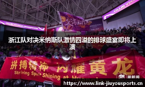 浙江队对决米纳斯队激情四溢的排球盛宴即将上演